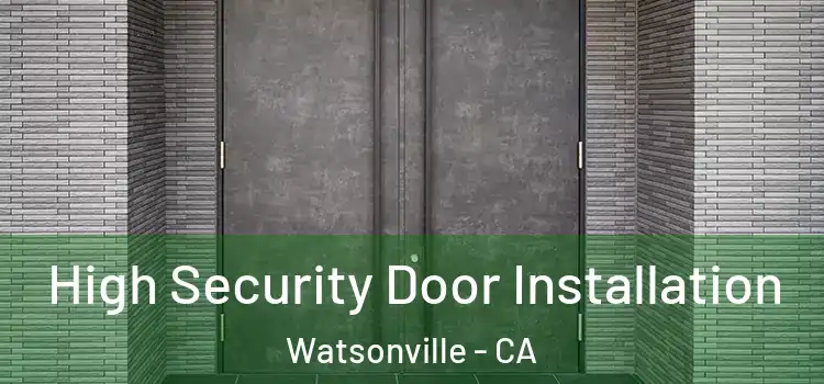  High Security Door Installation Watsonville - CA