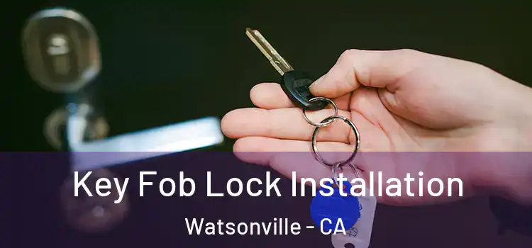 Key Fob Lock Installation Watsonville - CA